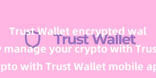 Trust Wallet encrypted wallet Securely manage your crypto with Trust Wallet mobile app