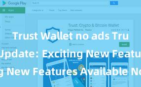 Trust Wallet no ads Trust Wallet Update: Exciting New Features Available Now